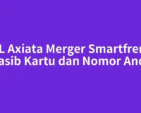 XL Axiata Merger Smartfren: Nasib Kartu dan Nomor Anda