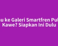Mau ke Galeri Smartfren Pulau Kawe? Siapkan Ini Dulu